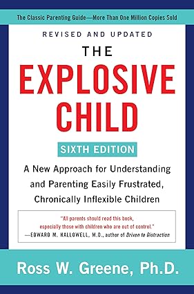 The Explosive Child: A New Approach for Understanding and Parenting Easily Frustrated, Chronically Inflexible Children