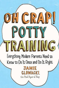 Oh Crap! Potty Training: Everything Modern Parents Need to Know to Do It Once and Do It Right