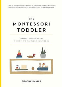 The Montessori Toddler: A Parent's Guide to Raising a Curious and Responsible Human Being